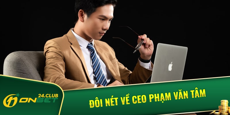Đôi nét về CEO Phạm Văn Tâm