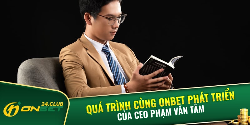 Quá trình cùng Onbet phát triển của CEO Phạm Văn Tâm