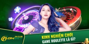 Kinh nghiệm chơi Game Roulette là gì?
